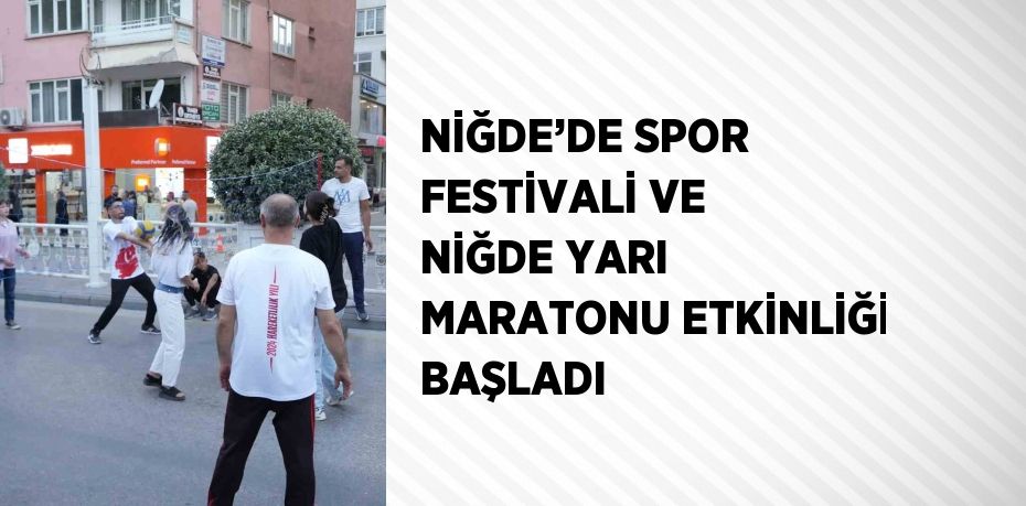 NİĞDE’DE SPOR FESTİVALİ VE NİĞDE YARI MARATONU ETKİNLİĞİ BAŞLADI