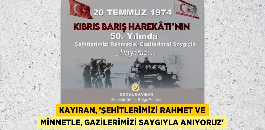 KAYIRAN, “ŞEHİTLERİMİZİ RAHMET VE MİNNETLE, GAZİLERİMİZİ SAYGIYLA ANIYORUZ”