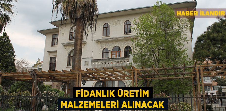 Fidanlık üretim malzemeleri alınacak