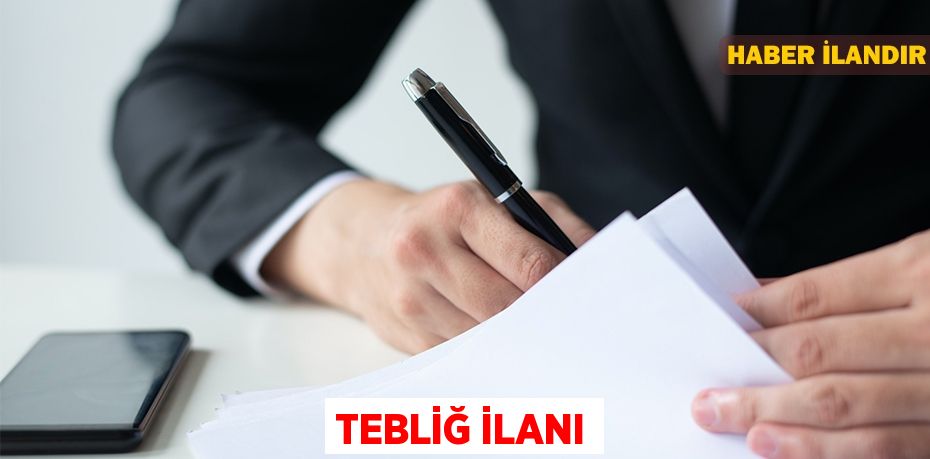 TEBLİĞ İLANI