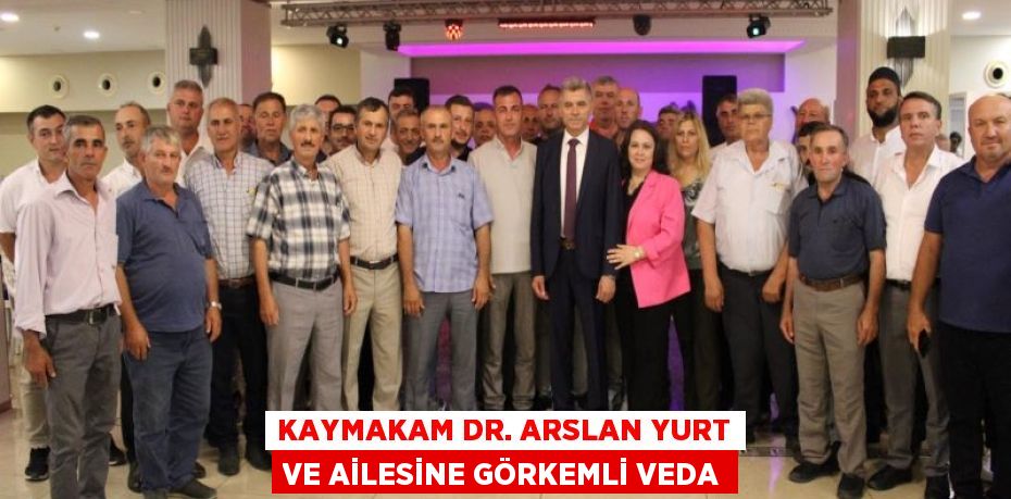 KAYMAKAM DR. ARSLAN YURT VE AİLESİNE GÖRKEMLİ VEDA