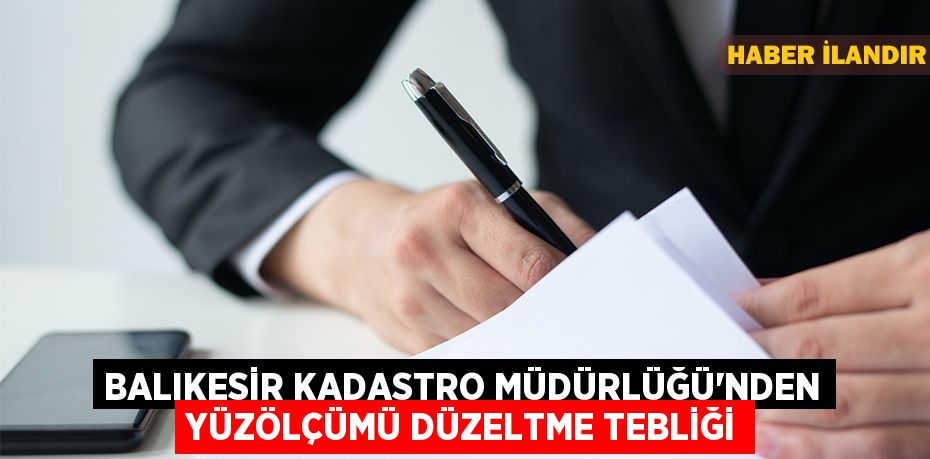 Balıkesir Kadastro Müdürlüğü'nden yüzölçümü düzeltme tebliği