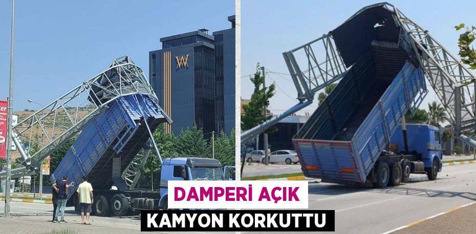 DAMPERİ AÇIK KAMYON KORKUTTU