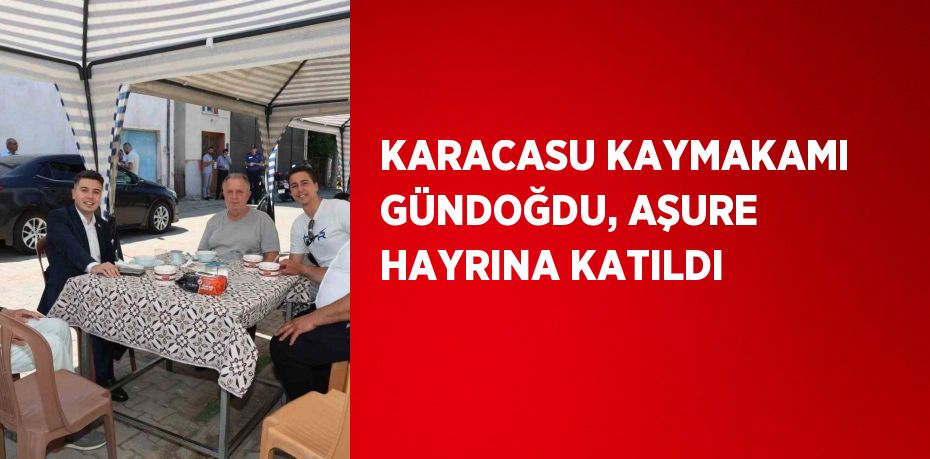 KARACASU KAYMAKAMI GÜNDOĞDU, AŞURE HAYRINA KATILDI