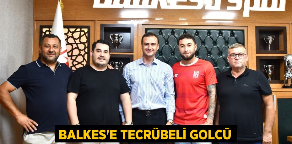 BALKES’E TECRÜBELİ GOLCÜ