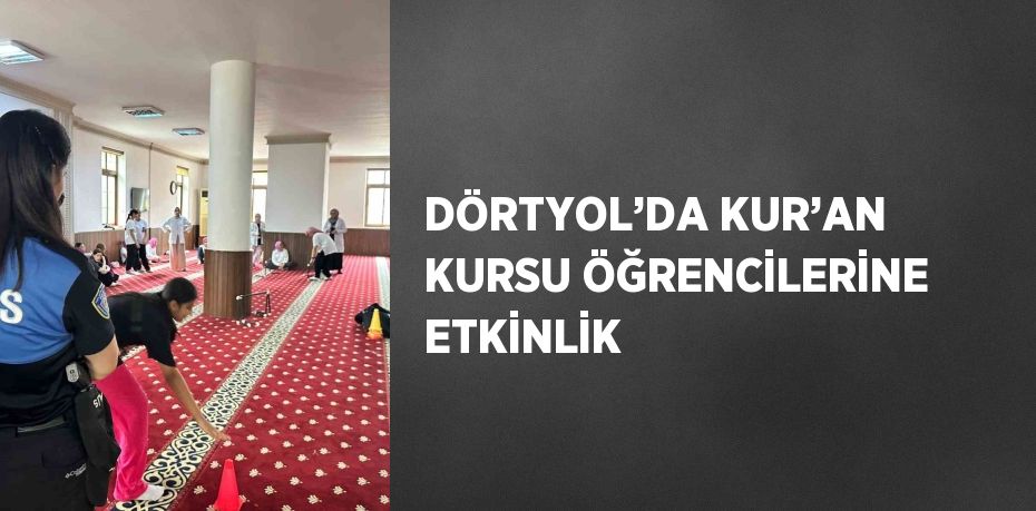 DÖRTYOL’DA KUR’AN KURSU ÖĞRENCİLERİNE ETKİNLİK