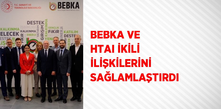 BEBKA VE HTAI İKİLİ İLİŞKİLERİNİ SAĞLAMLAŞTIRDI