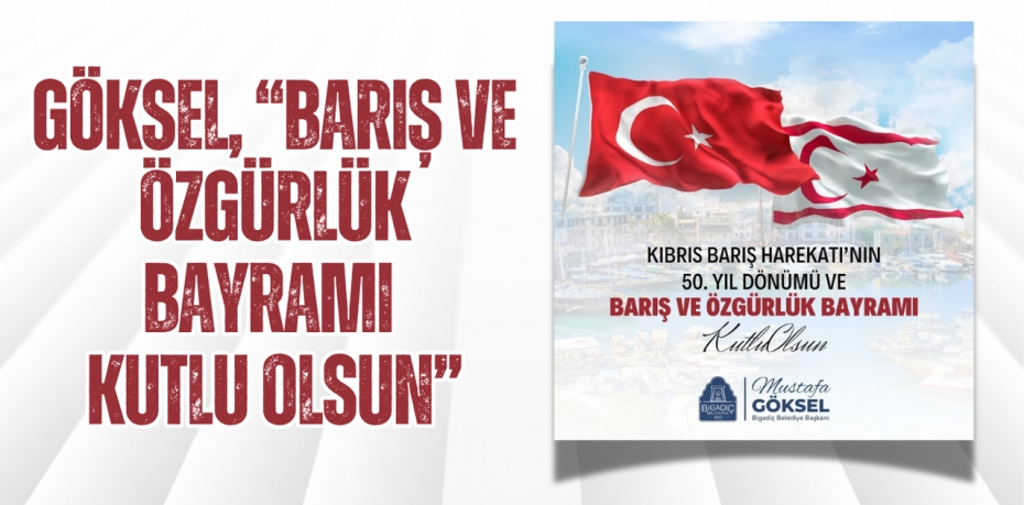 GÖKSEL, “BARIŞ VE ÖZGÜRLÜK BAYRAMI KUTLU OLSUN”