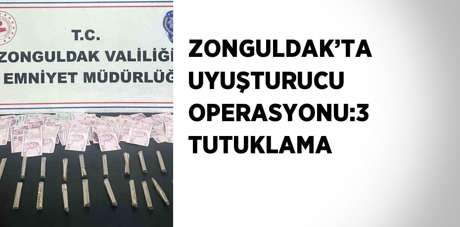 ZONGULDAK’TA UYUŞTURUCU OPERASYONU:3 TUTUKLAMA