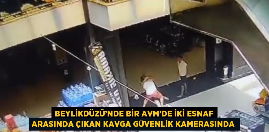 BEYLİKDÜZÜ’NDE BİR AVM’DE İKİ ESNAF ARASINDA ÇIKAN KAVGA GÜVENLİK KAMERASINDA
