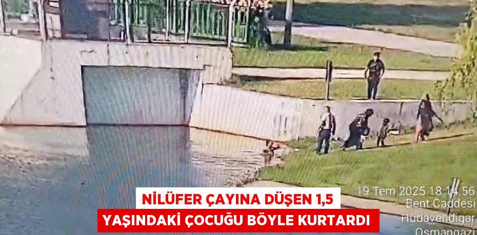 Nilüfer Çayına düşen 1,5 yaşındaki çocuğu böyle kurtardı