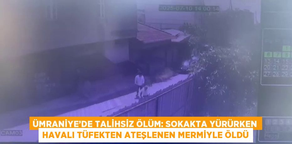 ÜMRANİYE’DE TALİHSİZ ÖLÜM: SOKAKTA YÜRÜRKEN HAVALI TÜFEKTEN ATEŞLENEN MERMİYLE ÖLDÜ