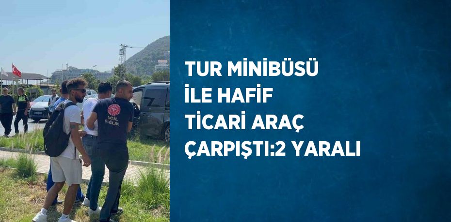 TUR MİNİBÜSÜ İLE HAFİF TİCARİ ARAÇ ÇARPIŞTI:2 YARALI