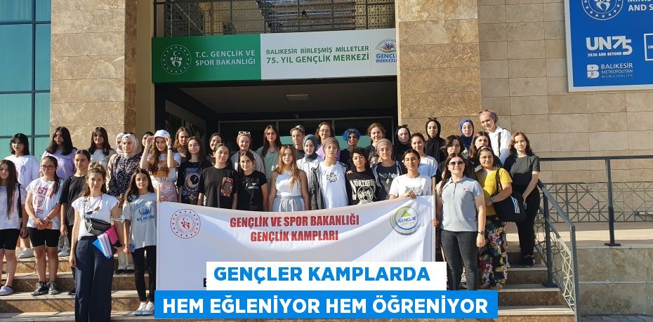 GENÇLER KAMPLARDA  HEM EĞLENİYOR HEM ÖĞRENİYOR