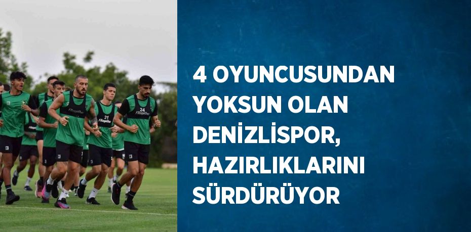 4 OYUNCUSUNDAN YOKSUN OLAN DENİZLİSPOR, HAZIRLIKLARINI SÜRDÜRÜYOR