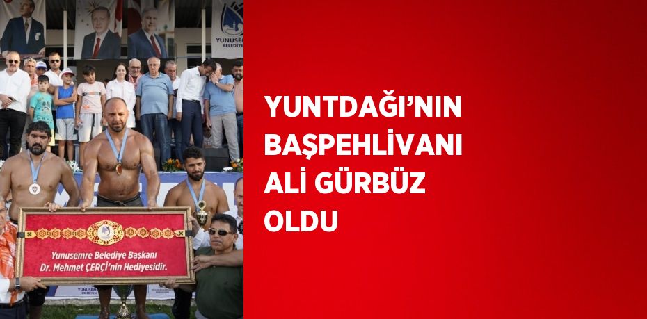 YUNTDAĞI’NIN BAŞPEHLİVANI ALİ GÜRBÜZ OLDU