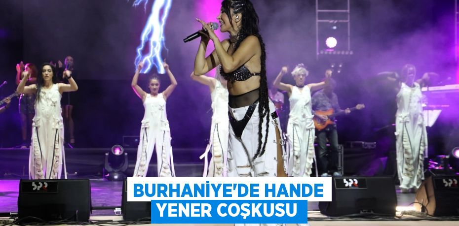 BURHANİYE’DE HANDE YENER COŞKUSU