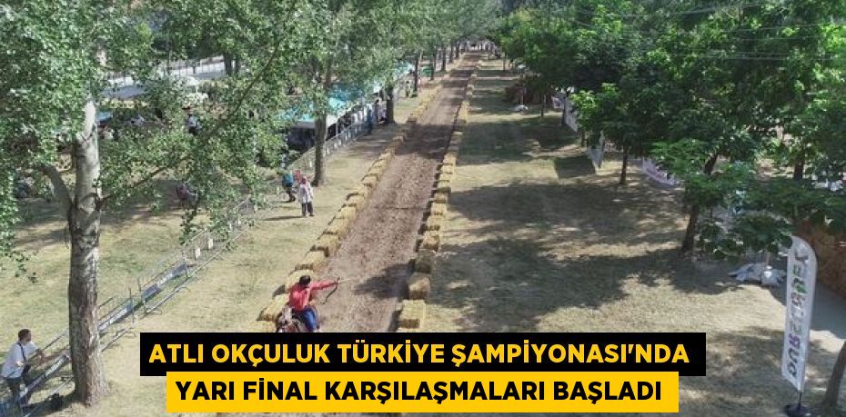 ATLI OKÇULUK TÜRKİYE ŞAMPİYONASI’NDA YARI FİNAL KARŞILAŞMALARI BAŞLADI