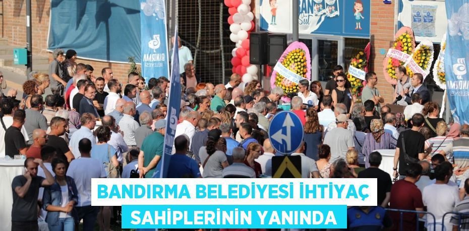 BANDIRMA BELEDİYESİ İHTİYAÇ  SAHİPLERİNİN YANINDA