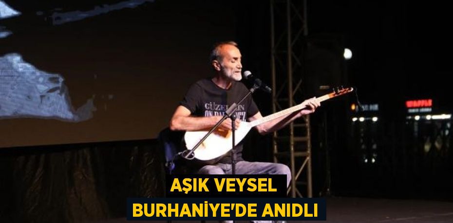 AŞIK VEYSEL BURHANİYE’DE ANIDLI