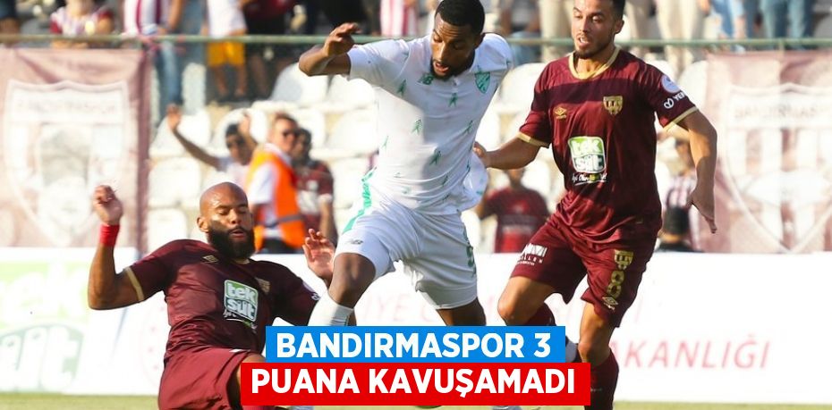 BANDIRMASPOR 3 PUANA KAVUŞAMADI