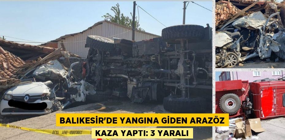 Balıkesir’de yangına giden arazöz kaza yaptı: 3 yaralı