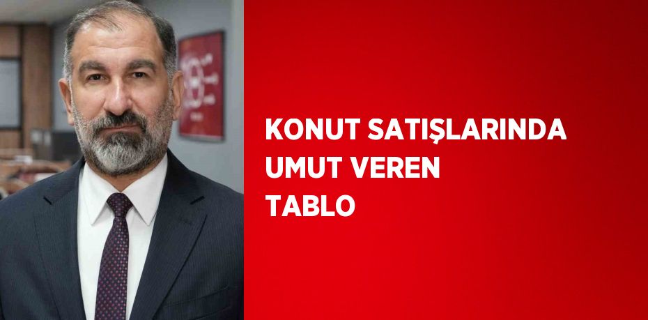 KONUT SATIŞLARINDA UMUT VEREN TABLO