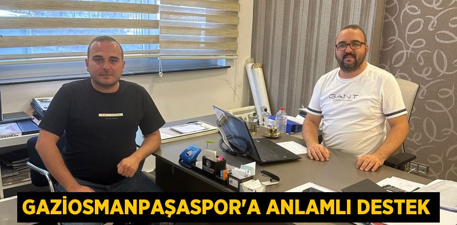 GAZİOSMANPAŞASPOR’A ANLAMLI DESTEK