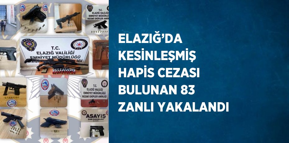 ELAZIĞ’DA KESİNLEŞMİŞ HAPİS CEZASI BULUNAN 83 ZANLI YAKALANDI