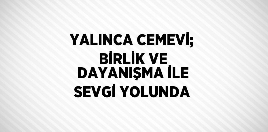 YALINCA CEMEVİ; BİRLİK VE DAYANIŞMA İLE SEVGİ YOLUNDA