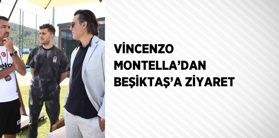 VİNCENZO MONTELLA’DAN BEŞİKTAŞ’A ZİYARET