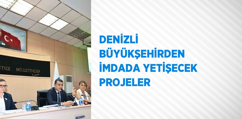 DENİZLİ BÜYÜKŞEHİRDEN İMDADA YETİŞECEK PROJELER