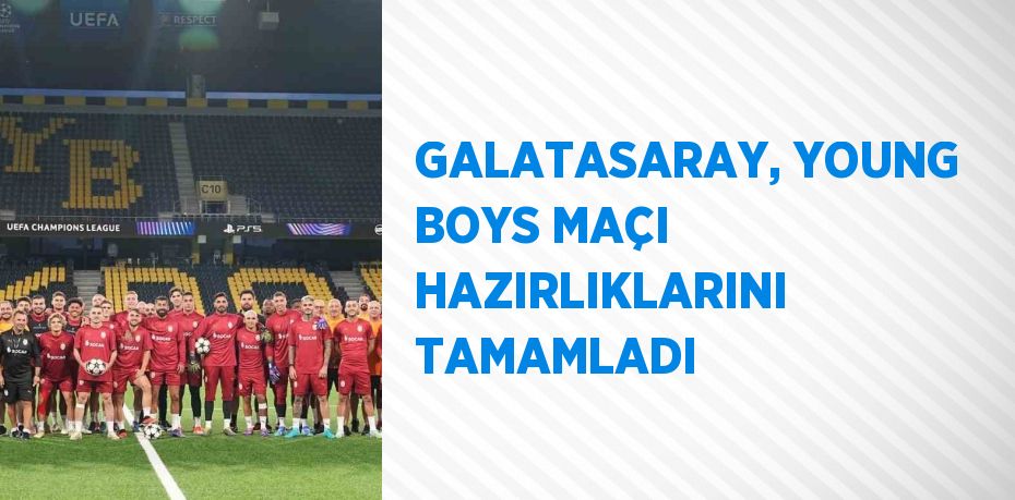 GALATASARAY, YOUNG BOYS MAÇI HAZIRLIKLARINI TAMAMLADI