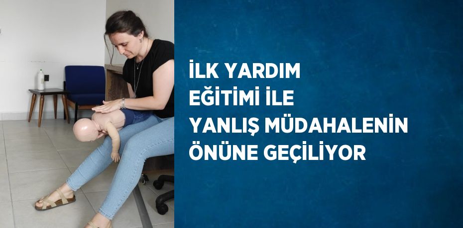 İLK YARDIM EĞİTİMİ İLE YANLIŞ MÜDAHALENİN ÖNÜNE GEÇİLİYOR