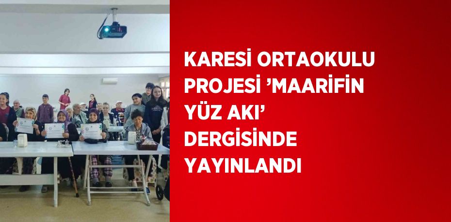 KARESİ ORTAOKULU PROJESİ ’MAARİFİN YÜZ AKI’ DERGİSİNDE YAYINLANDI