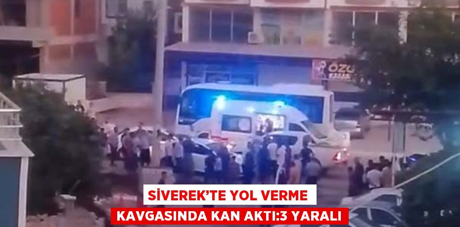 SİVEREK’TE YOL VERME KAVGASINDA KAN AKTI:3 YARALI