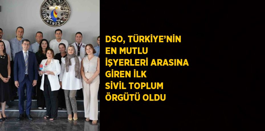 DSO, TÜRKİYE’NİN EN MUTLU İŞYERLERİ ARASINA GİREN İLK SİVİL TOPLUM ÖRGÜTÜ OLDU