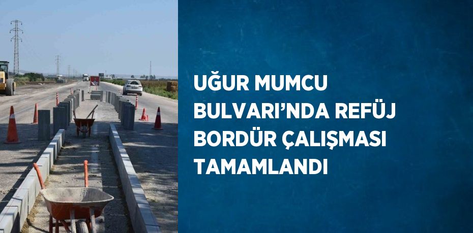 UĞUR MUMCU BULVARI’NDA REFÜJ BORDÜR ÇALIŞMASI TAMAMLANDI