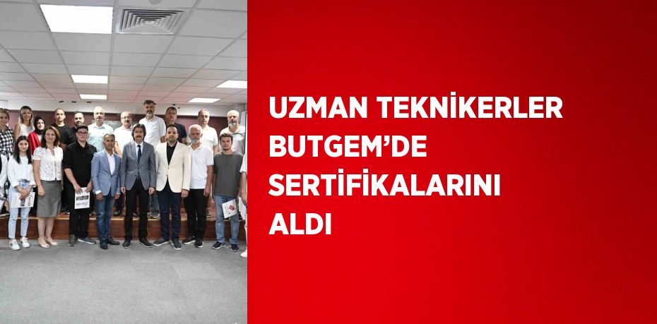 UZMAN TEKNİKERLER BUTGEM’DE SERTİFİKALARINI ALDI