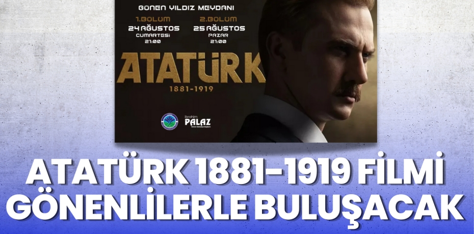 ATATÜRK 1881-1919" FİLMİ GÖNENLİLERLE BULUŞACAK