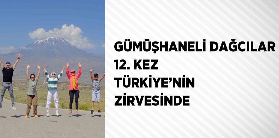 GÜMÜŞHANELİ DAĞCILAR 12. KEZ TÜRKİYE’NİN ZİRVESİNDE