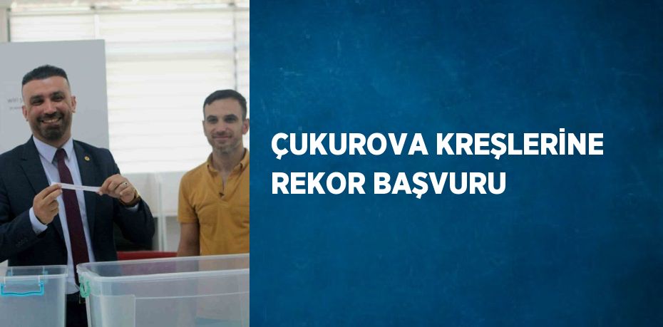 ÇUKUROVA KREŞLERİNE REKOR BAŞVURU