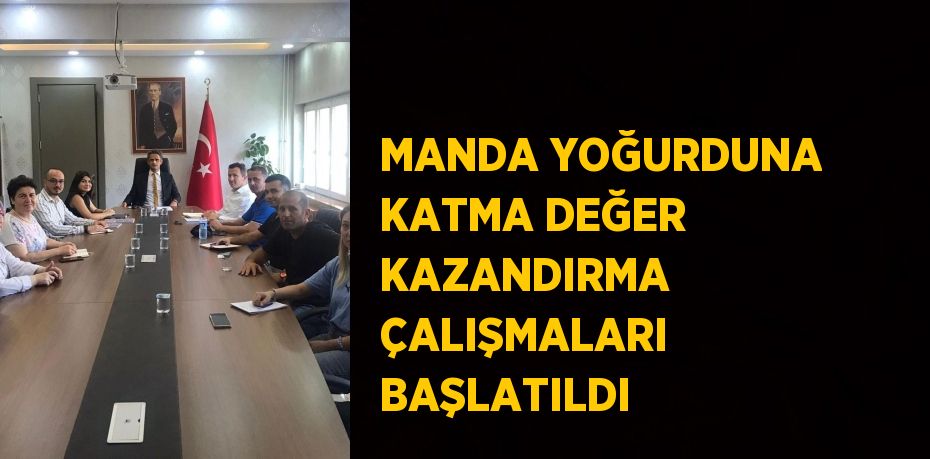 MANDA YOĞURDUNA KATMA DEĞER KAZANDIRMA ÇALIŞMALARI BAŞLATILDI