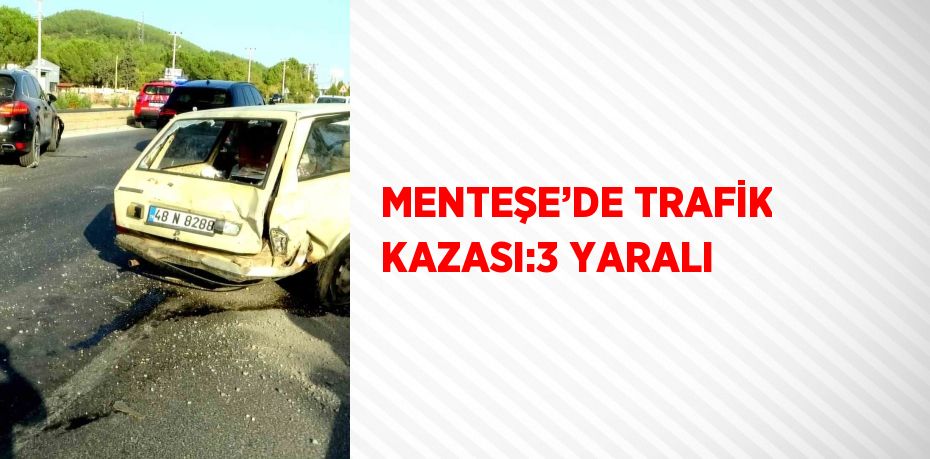 MENTEŞE’DE TRAFİK KAZASI:3 YARALI