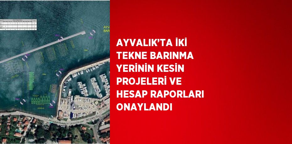 AYVALIK’TA İKİ TEKNE BARINMA YERİNİN KESİN PROJELERİ VE HESAP RAPORLARI ONAYLANDI