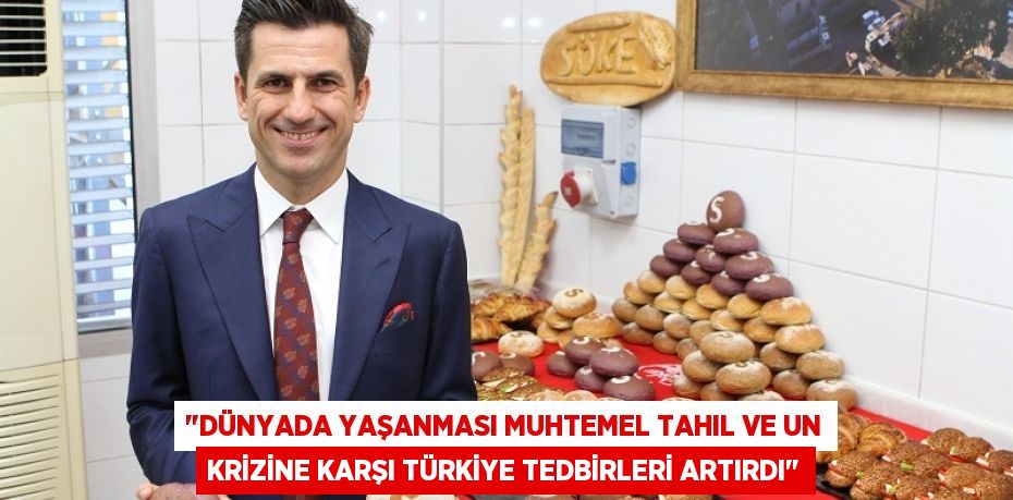 "Dünyada yaşanması muhtemel tahıl ve un krizine karşı Türkiye tedbirleri artırdı"