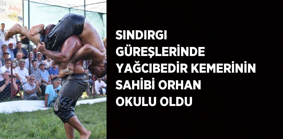 SINDIRGI GÜREŞLERİNDE YAĞCIBEDİR KEMERİNİN SAHİBİ ORHAN OKULU OLDU