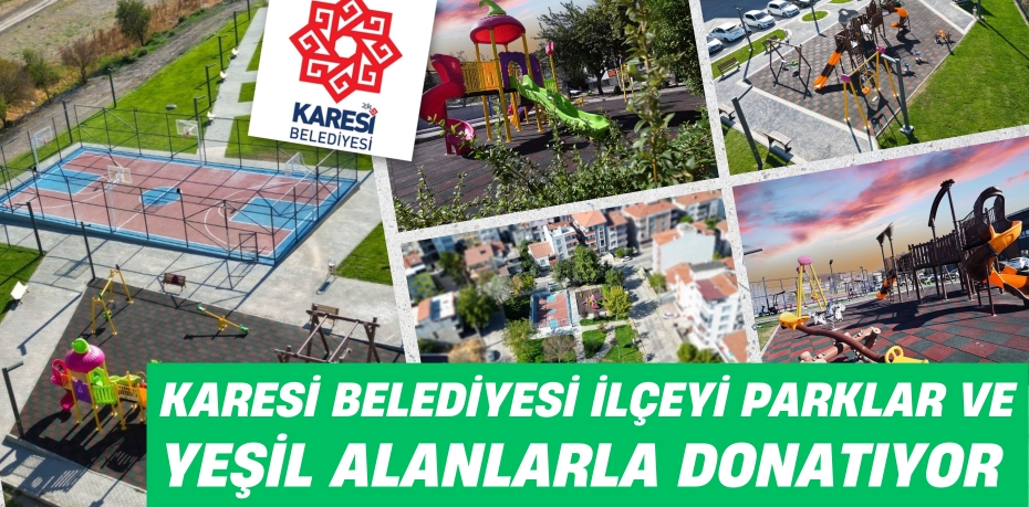 KARESİ BELEDİYESİ İLÇEYİ PARKLAR VE YEŞİL ALANLARLA DONATIYOR