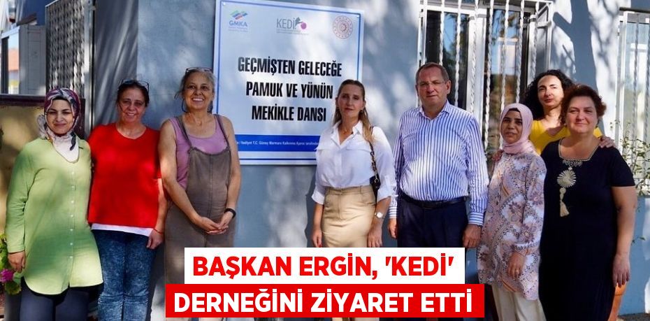 BAŞKAN ERGİN, “KEDİ” DERNEĞİNİ ZİYARET ETTİ