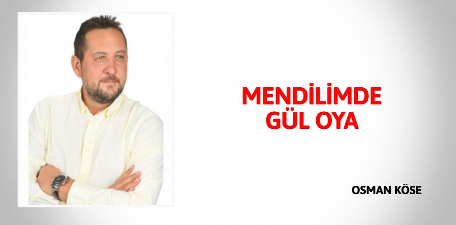 MENDİLİMDE GÜL OYA